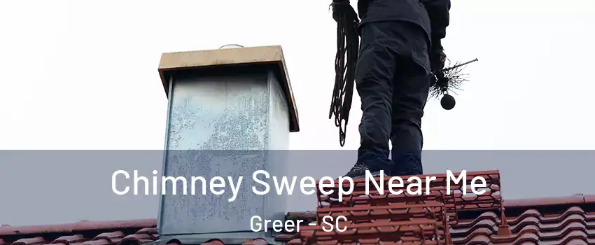  Chimney Sweep Near Me Greer - SC