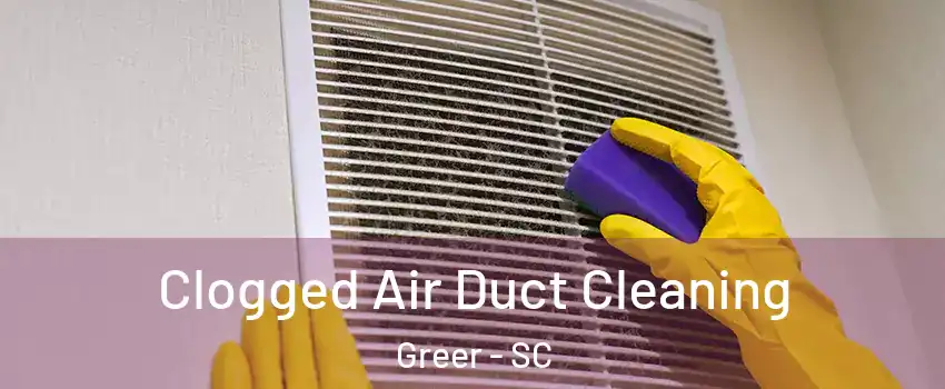  Clogged Air Duct Cleaning Greer - SC