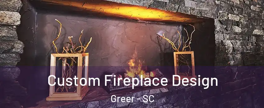  Custom Fireplace Design Greer - SC