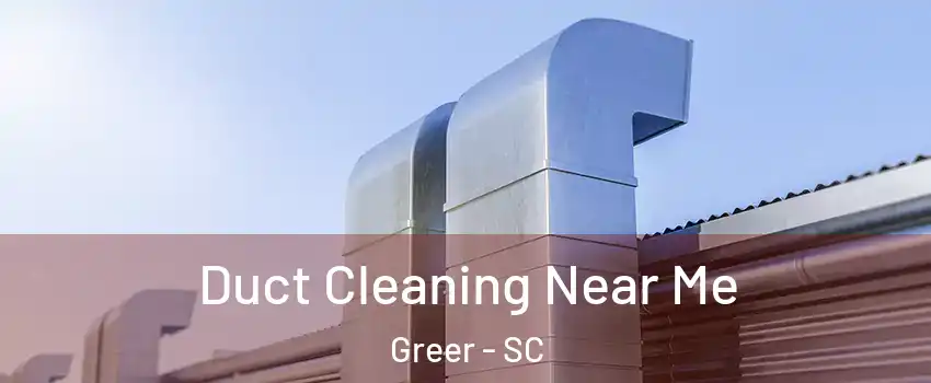  Duct Cleaning Near Me Greer - SC