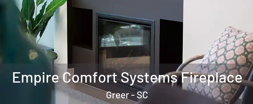  Empire Comfort Systems Fireplace Greer - SC