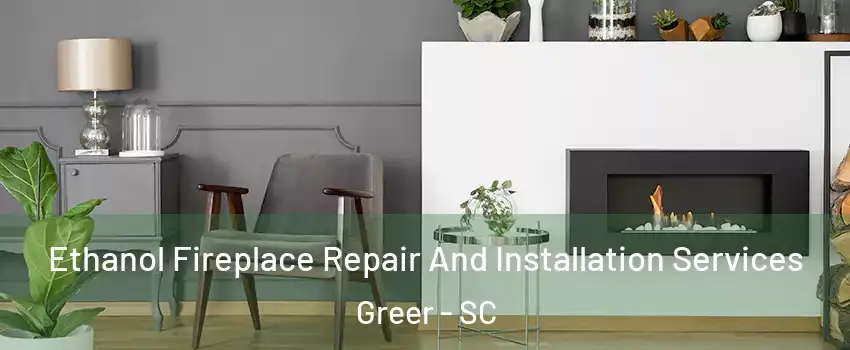  Ethanol Fireplace Repair And Installation Services Greer - SC
