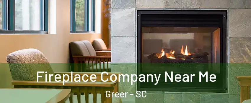  Fireplace Company Near Me Greer - SC