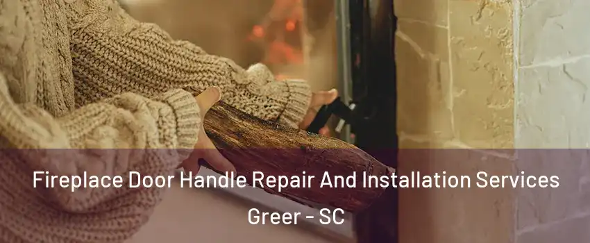  Fireplace Door Handle Repair And Installation Services Greer - SC