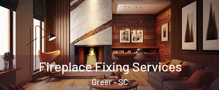  Fireplace Fixing Services Greer - SC