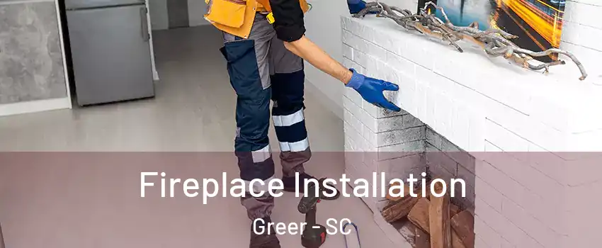  Fireplace Installation Greer - SC