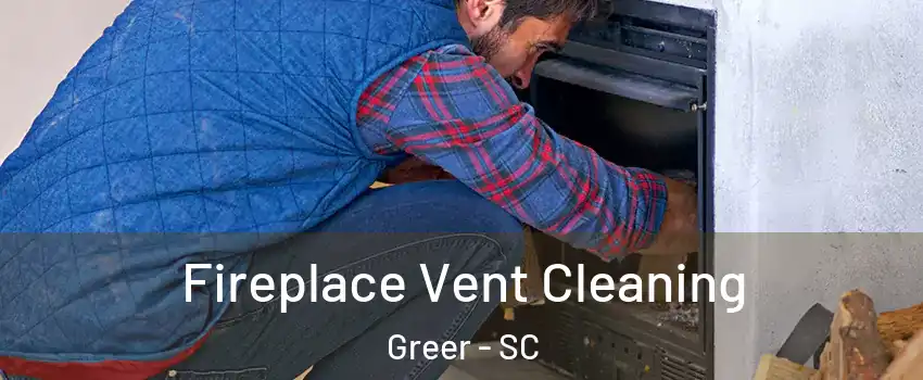  Fireplace Vent Cleaning Greer - SC