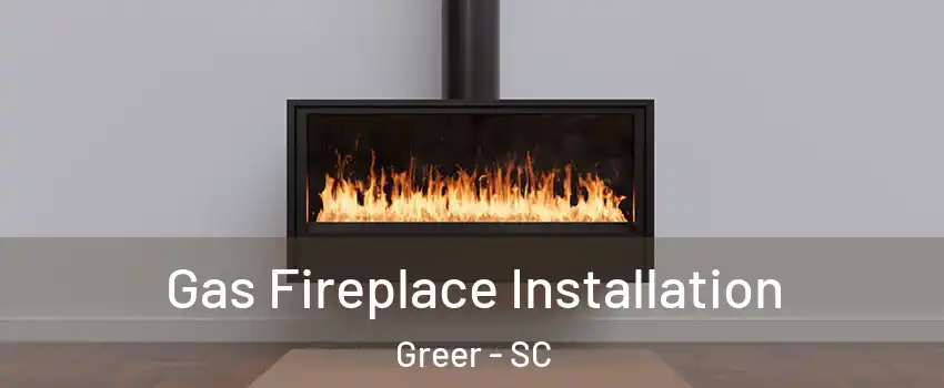  Gas Fireplace Installation Greer - SC