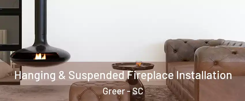  Hanging & Suspended Fireplace Installation Greer - SC