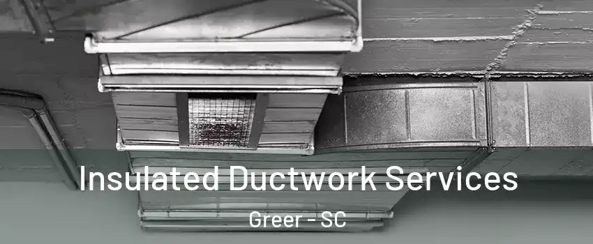  Insulated Ductwork Services Greer - SC