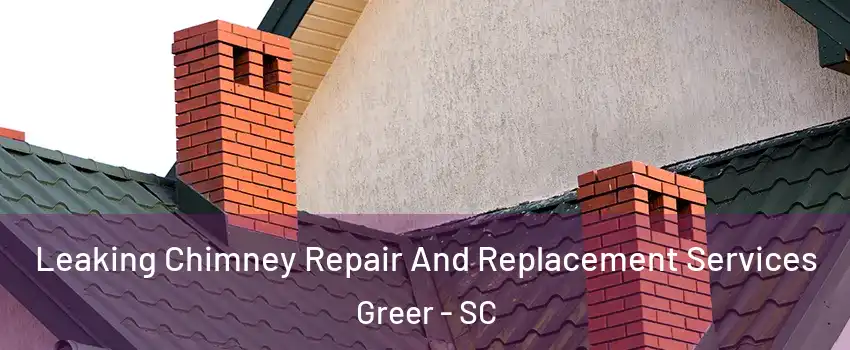  Leaking Chimney Repair And Replacement Services Greer - SC