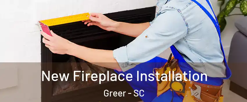  New Fireplace Installation Greer - SC