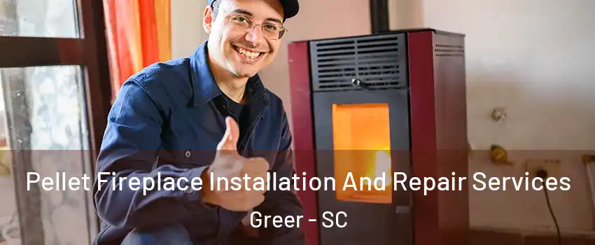  Pellet Fireplace Installation And Repair Services Greer - SC
