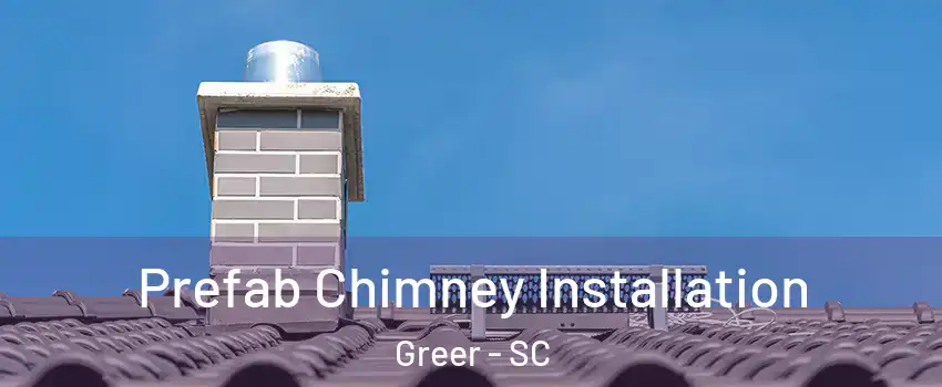  Prefab Chimney Installation Greer - SC