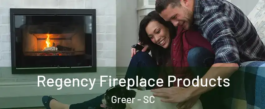  Regency Fireplace Products Greer - SC