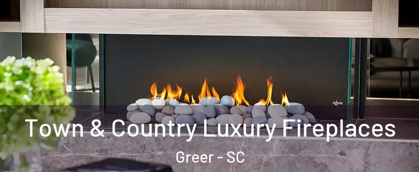  Town & Country Luxury Fireplaces Greer - SC
