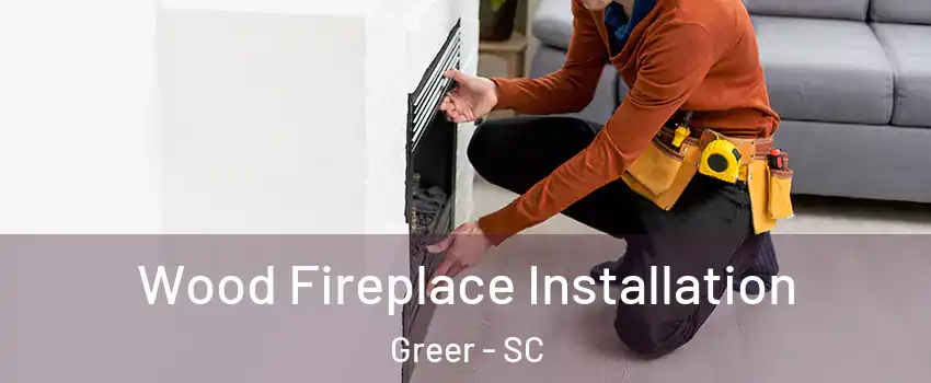  Wood Fireplace Installation Greer - SC